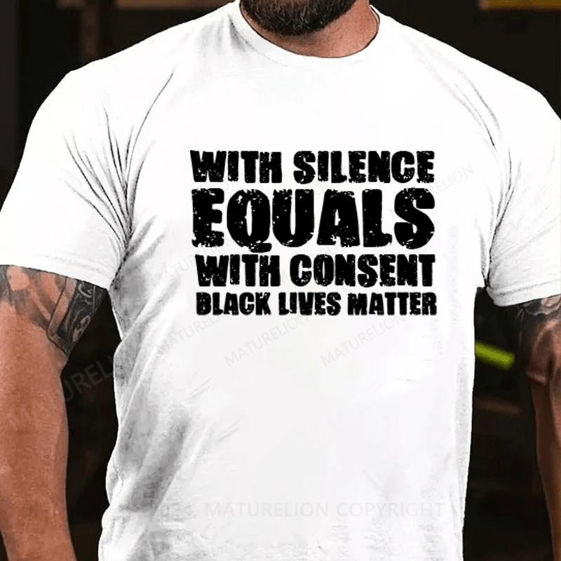 Maturelion White Silence Equals Consent Black Lives Matter BLM Gift T-Shirt