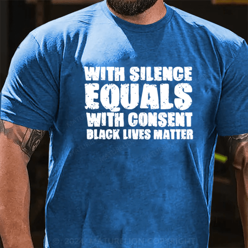 Maturelion White Silence Equals Consent Black Lives Matter BLM Gift T-Shirt