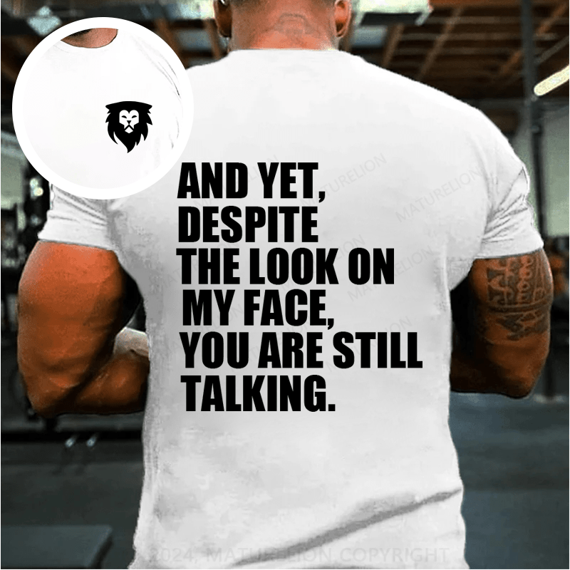 Maturelion Yet Despite The Look On My Face You're Talking Cotton T-Shirt