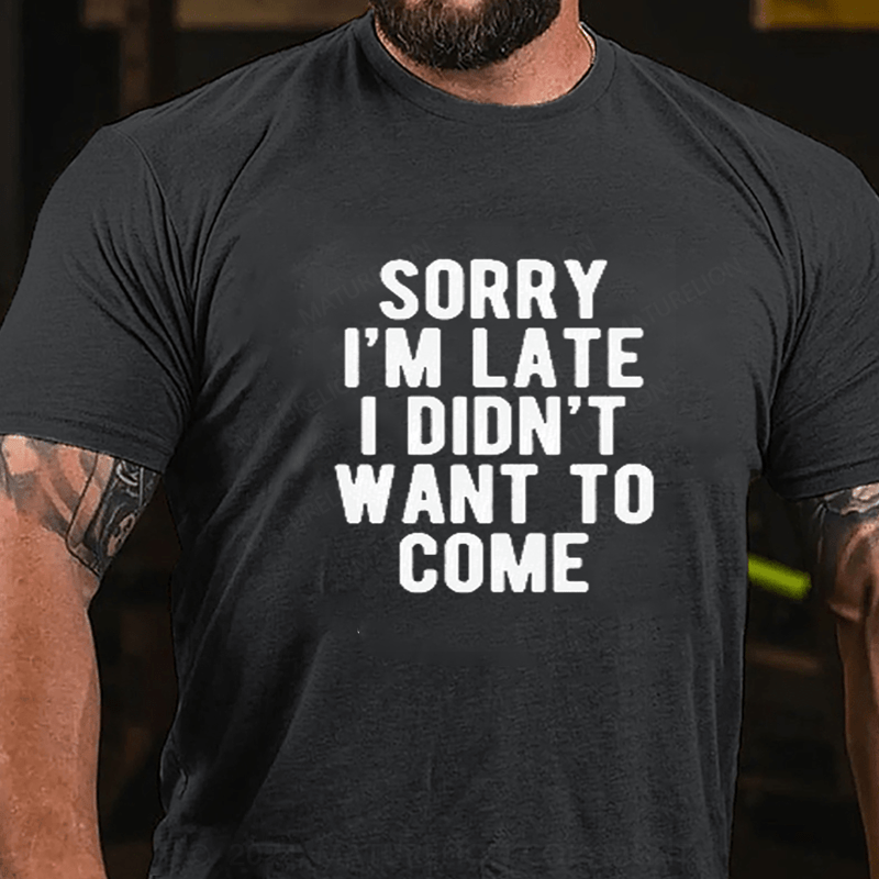 Maturelion Sorry I'm late I didn't want to come T-Shirt