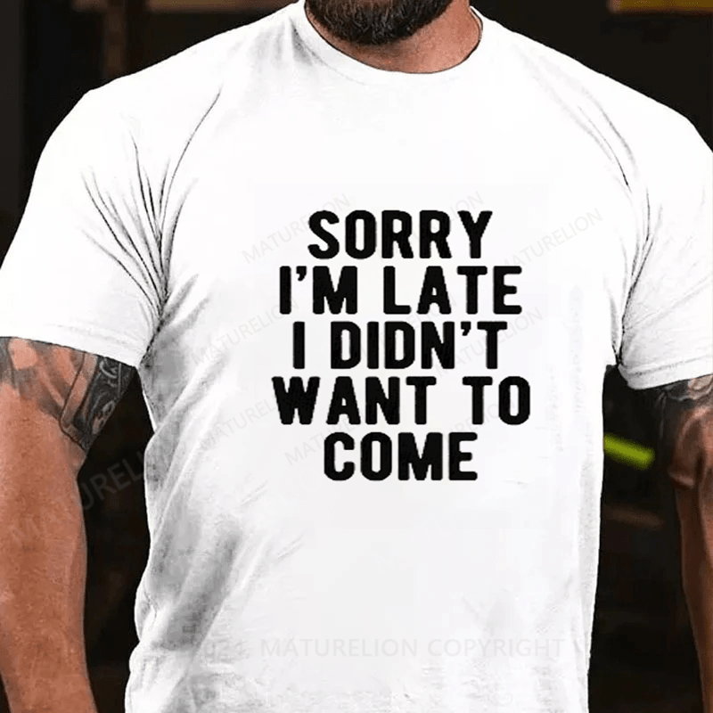 Maturelion Sorry I'm late I didn't want to come T-Shirt