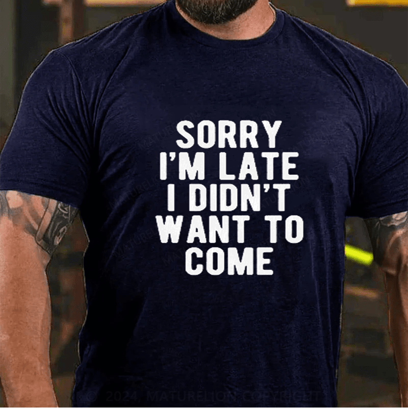 Maturelion Sorry I'm late I didn't want to come T-Shirt