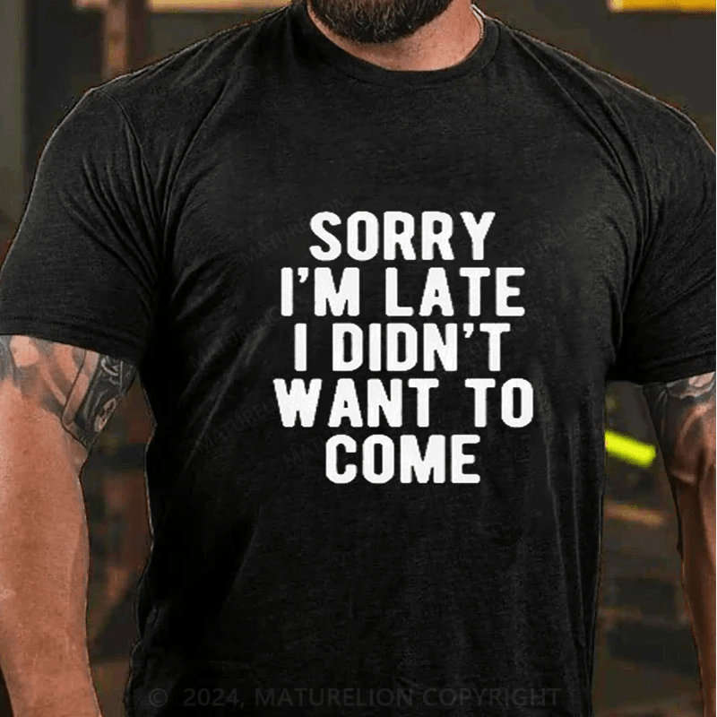 Maturelion Sorry I'm late I didn't want to come T-Shirt