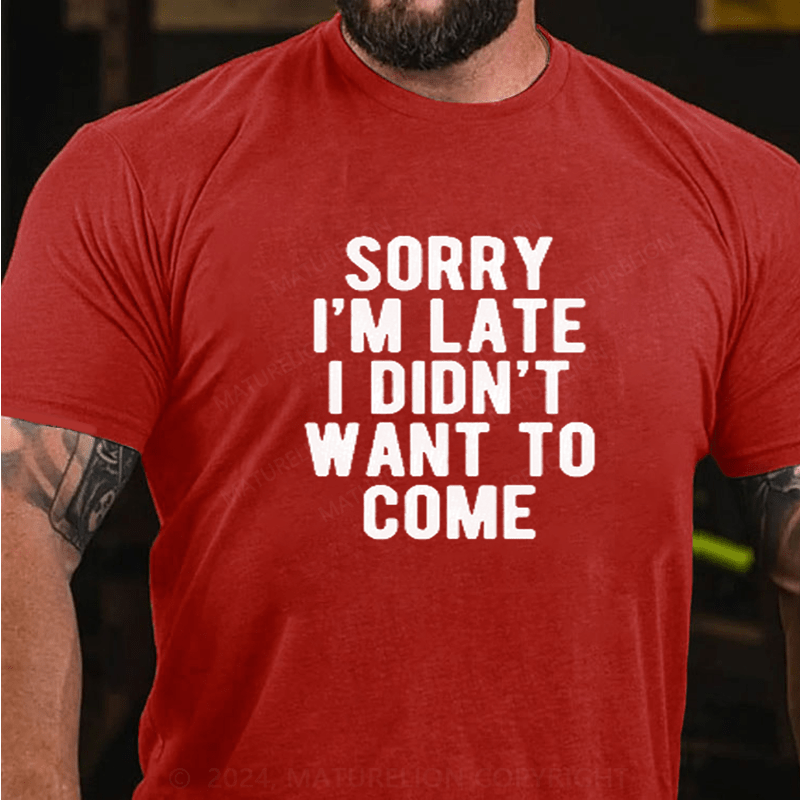 Maturelion Sorry I'm late I didn't want to come T-Shirt