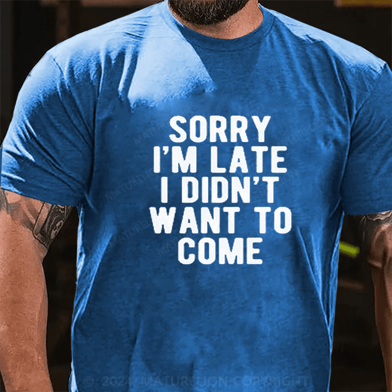 Maturelion Sorry I'm late I didn't want to come T-Shirt