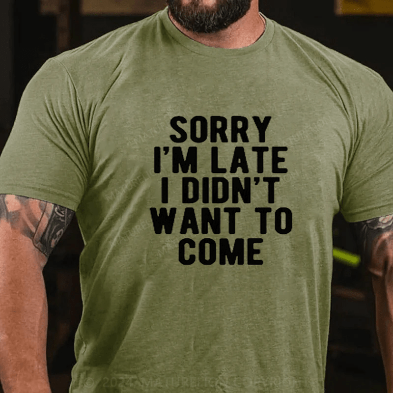 Maturelion Sorry I'm late I didn't want to come T-Shirt