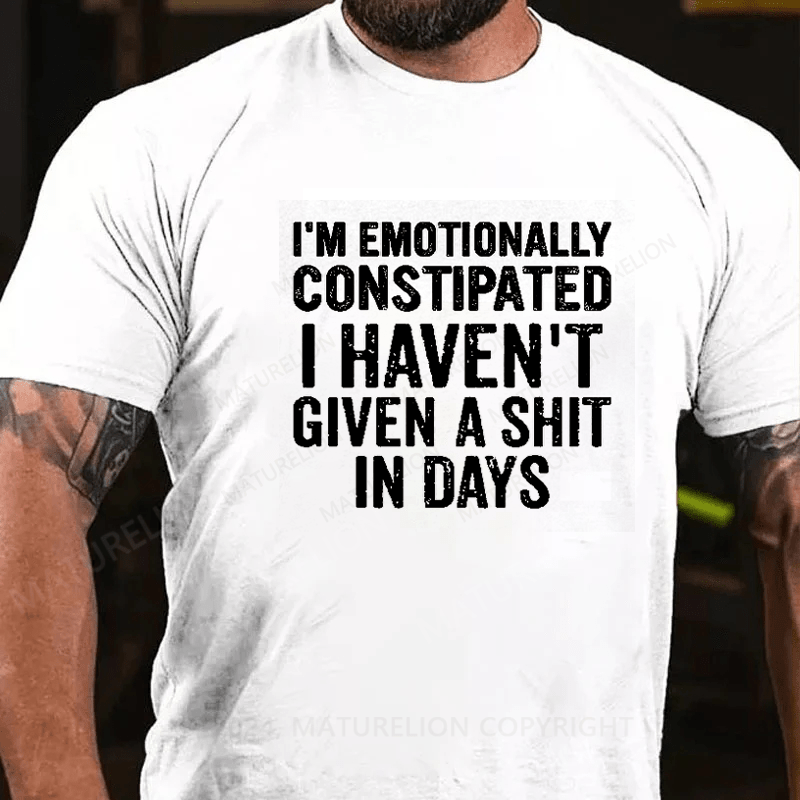 Maturelion I'm Emotionally Constipated  funny saying sarcastic T-Shirt