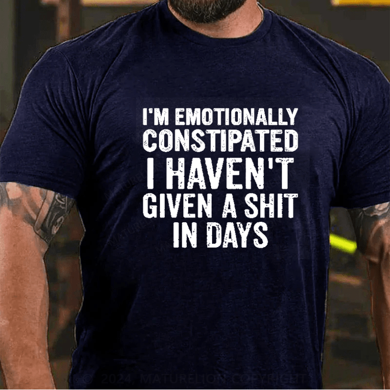 Maturelion I'm Emotionally Constipated  funny saying sarcastic T-Shirt