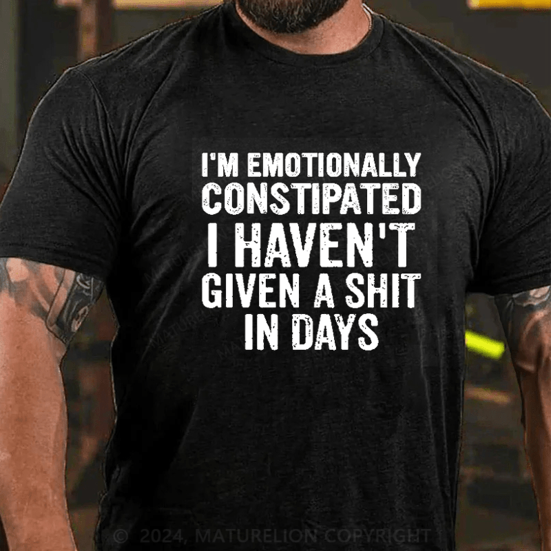 Maturelion I'm Emotionally Constipated  funny saying sarcastic T-Shirt