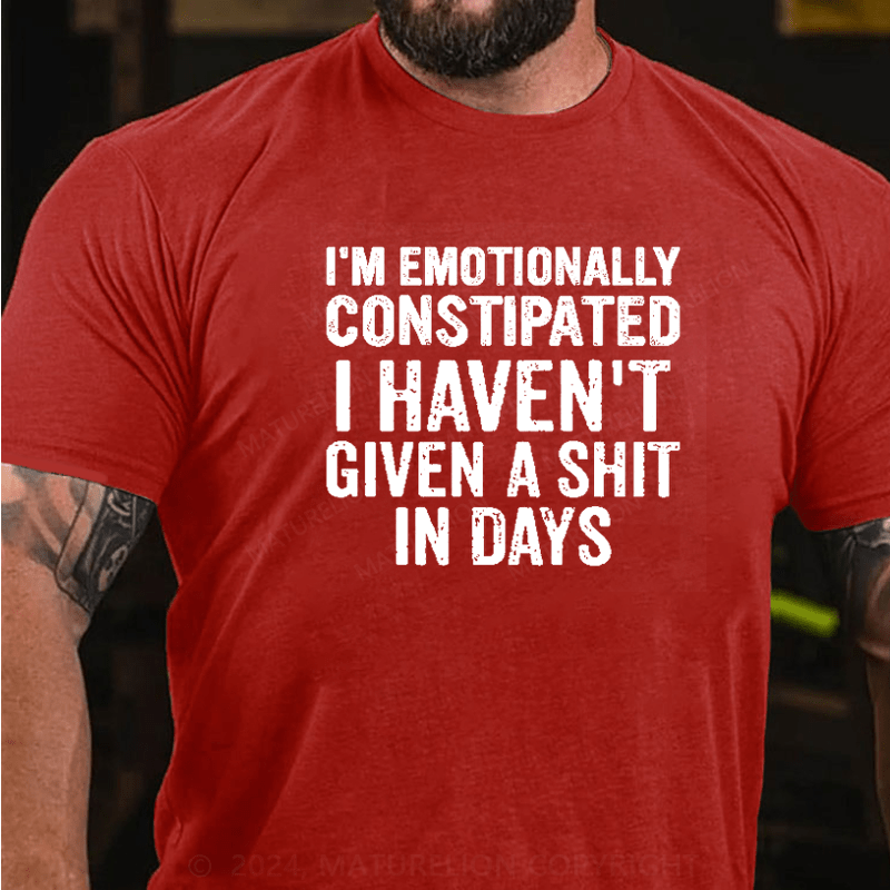 Maturelion I'm Emotionally Constipated  funny saying sarcastic T-Shirt