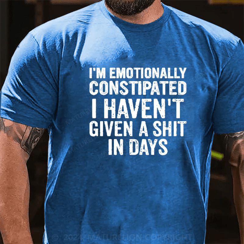 Maturelion I'm Emotionally Constipated  funny saying sarcastic T-Shirt