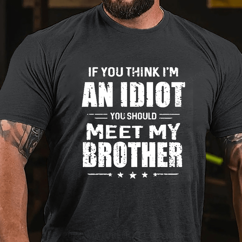 Maturelion If You Think I'm An Idiot You Should Meet My Brother Funny Cotton T-Shirt