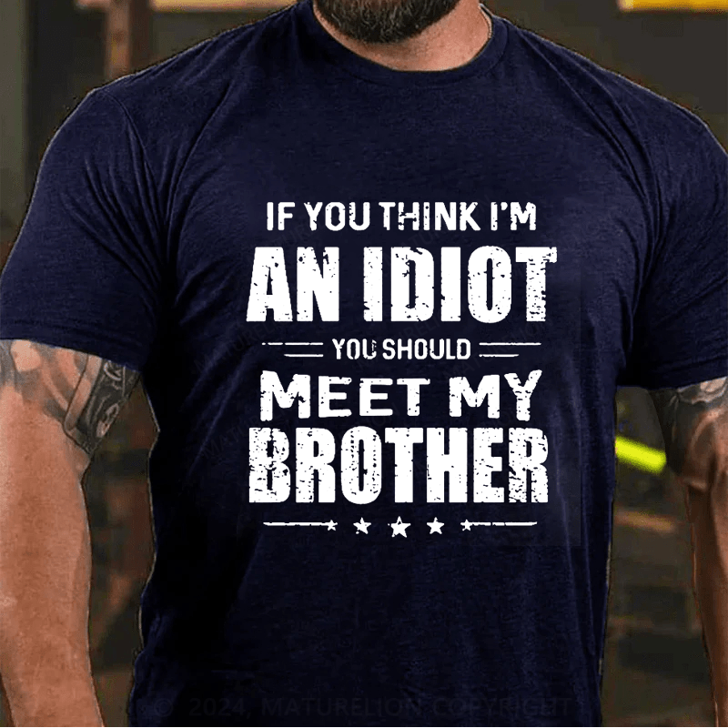 Maturelion If You Think I'm An Idiot You Should Meet My Brother Funny Cotton T-Shirt