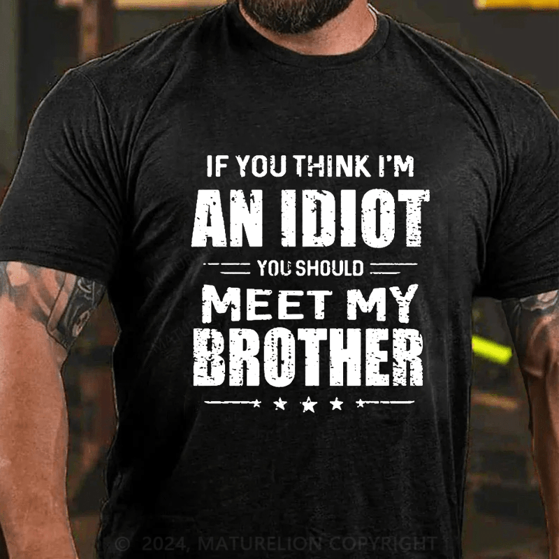 Maturelion If You Think I'm An Idiot You Should Meet My Brother Funny Cotton T-Shirt