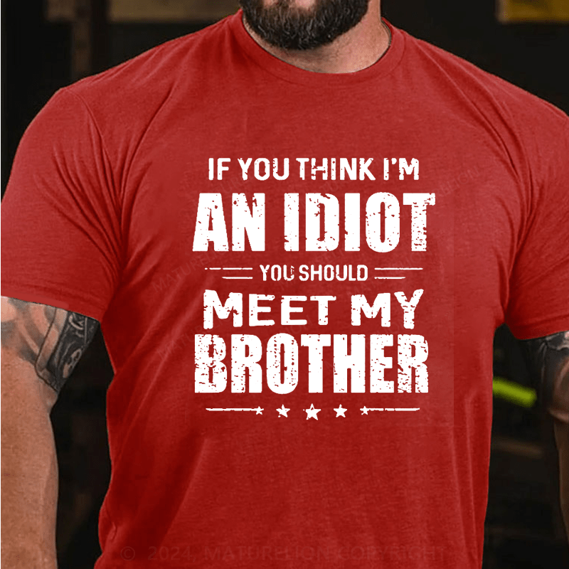 Maturelion If You Think I'm An Idiot You Should Meet My Brother Funny Cotton T-Shirt