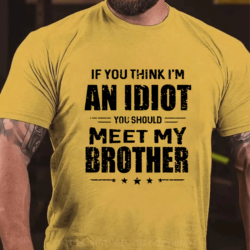 Maturelion If You Think I'm An Idiot You Should Meet My Brother Funny Cotton T-Shirt