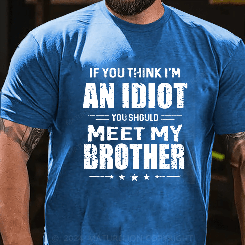 Maturelion If You Think I'm An Idiot You Should Meet My Brother Funny Cotton T-Shirt