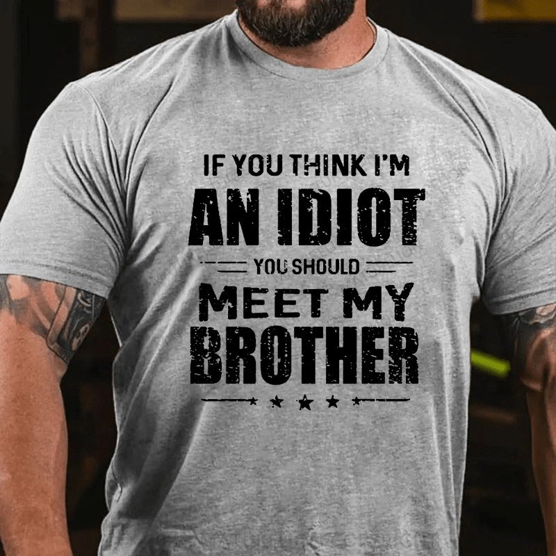 Maturelion If You Think I'm An Idiot You Should Meet My Brother Funny Cotton T-Shirt