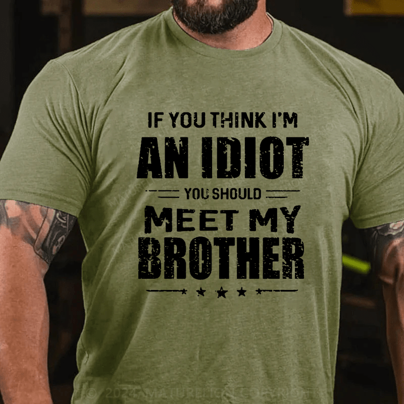 Maturelion If You Think I'm An Idiot You Should Meet My Brother Funny Cotton T-Shirt