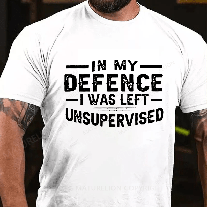 Maturelion In My Defence I Was Left Unsupervised T-shirt