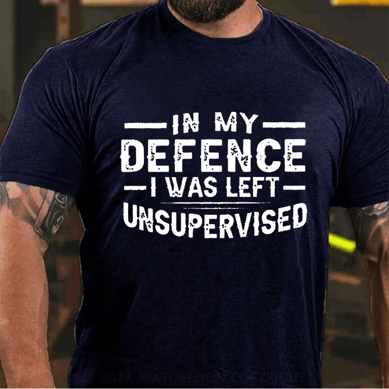 Maturelion In My Defence I Was Left Unsupervised T-shirt