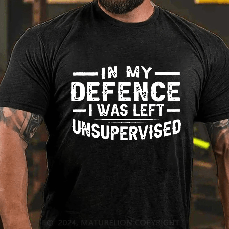 Maturelion In My Defence I Was Left Unsupervised T-shirt