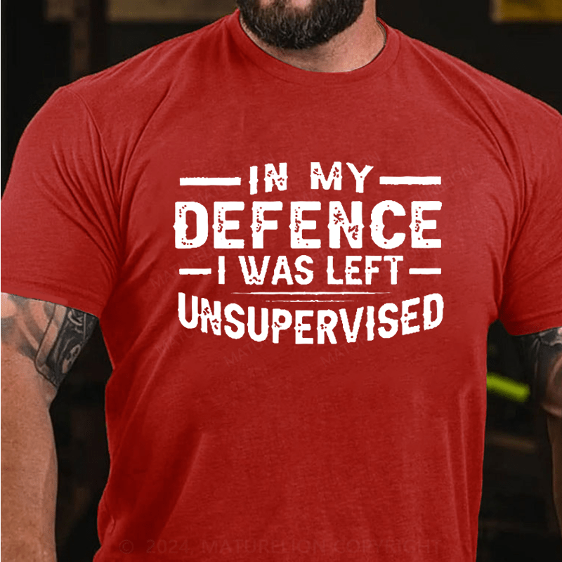 Maturelion In My Defence I Was Left Unsupervised T-shirt