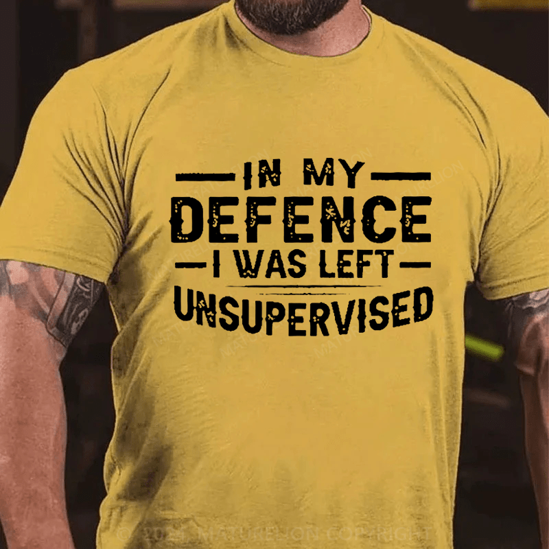 Maturelion In My Defence I Was Left Unsupervised T-shirt