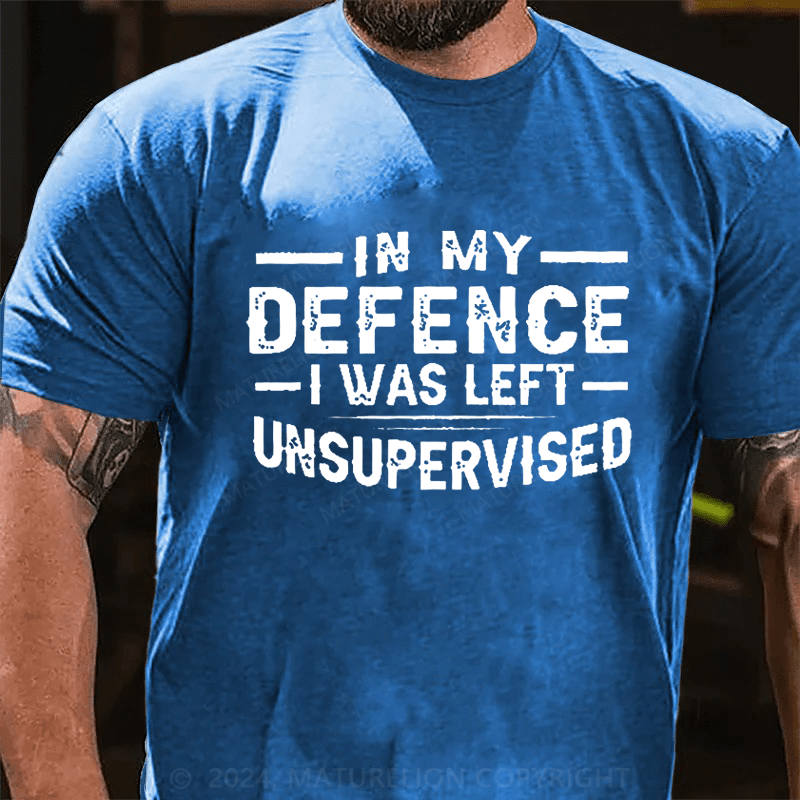 Maturelion In My Defence I Was Left Unsupervised T-shirt