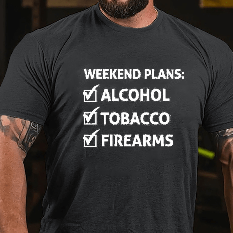 Maturelion Weekend Plans Alcohol Tobacco Firearms T-Shirt