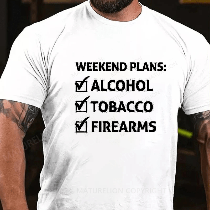 Maturelion Weekend Plans Alcohol Tobacco Firearms T-Shirt