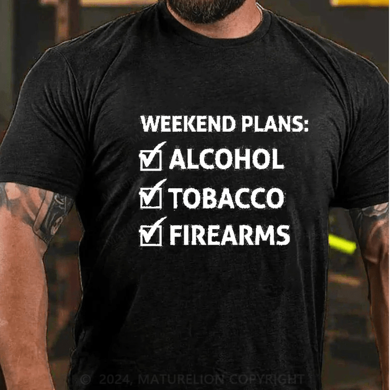 Maturelion Weekend Plans Alcohol Tobacco Firearms T-Shirt