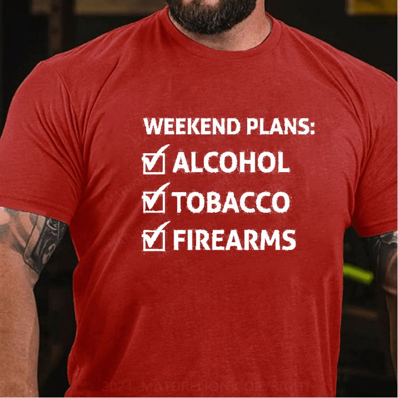 Maturelion Weekend Plans Alcohol Tobacco Firearms T-Shirt