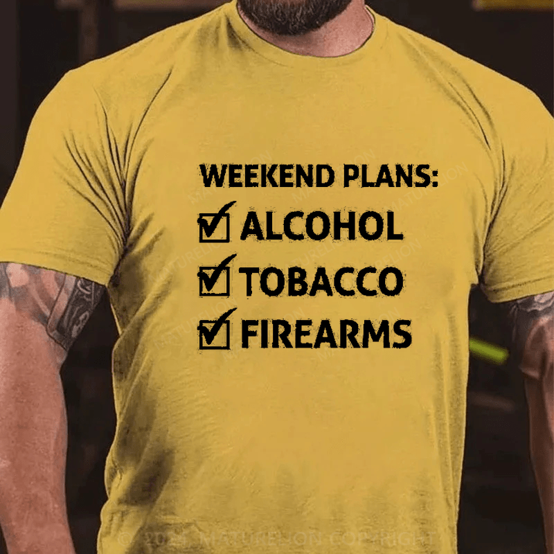 Maturelion Weekend Plans Alcohol Tobacco Firearms T-Shirt