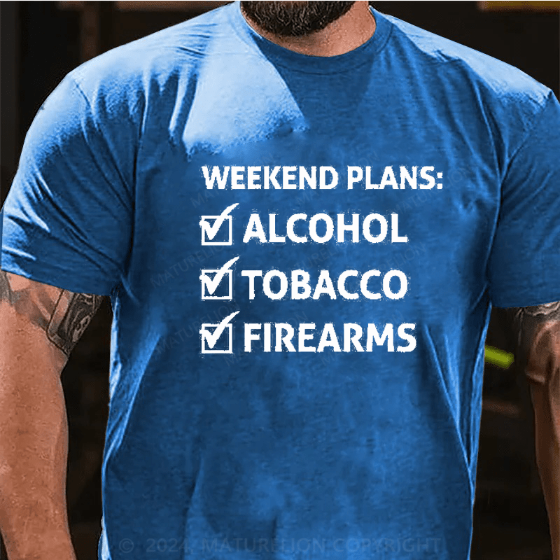 Maturelion Weekend Plans Alcohol Tobacco Firearms T-Shirt