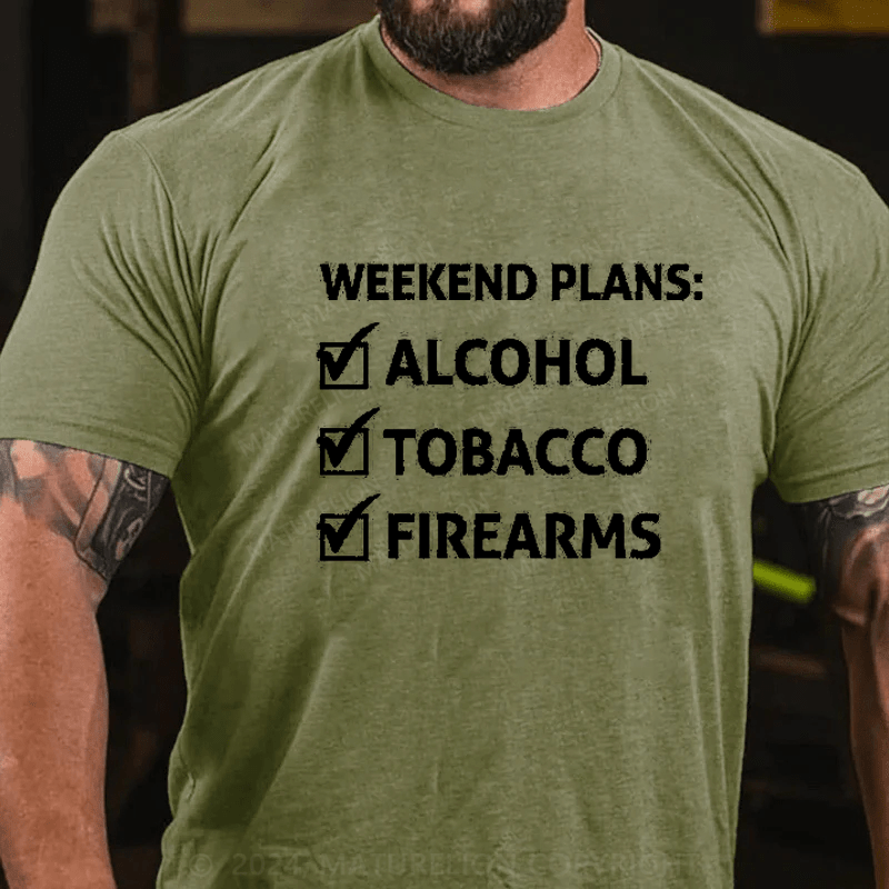 Maturelion Weekend Plans Alcohol Tobacco Firearms T-Shirt