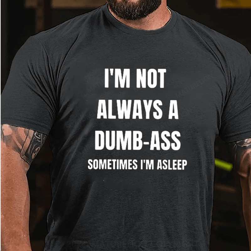 Maturelion I'm Not Always An Dumb-Ass Sometimes I'm Asleep Joke T-Shirt