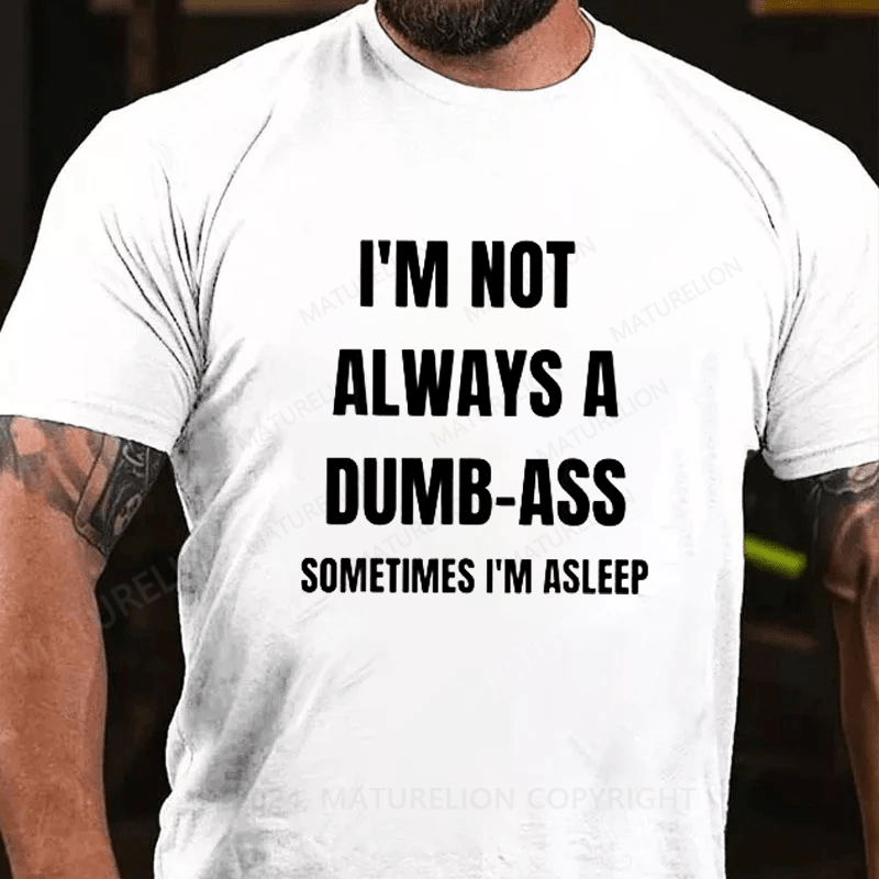 Maturelion I'm Not Always An Dumb-Ass Sometimes I'm Asleep Joke T-Shirt