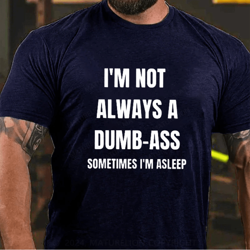 Maturelion I'm Not Always An Dumb-Ass Sometimes I'm Asleep Joke T-Shirt