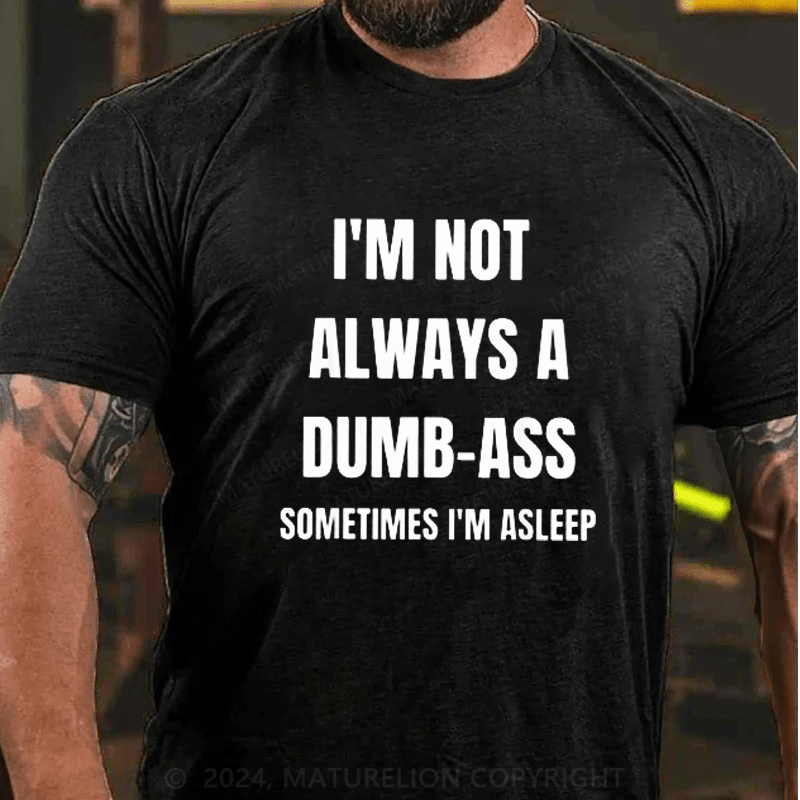 Maturelion I'm Not Always An Dumb-Ass Sometimes I'm Asleep Joke T-Shirt