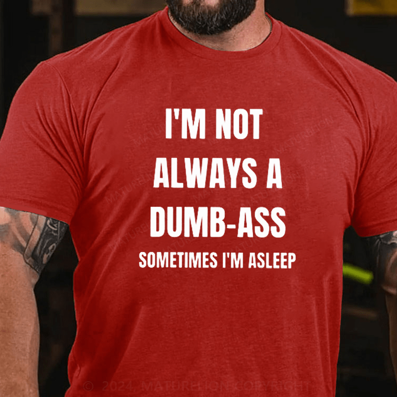 Maturelion I'm Not Always An Dumb-Ass Sometimes I'm Asleep Joke T-Shirt