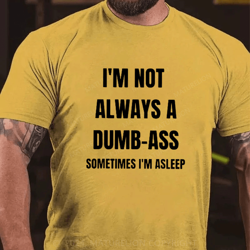 Maturelion I'm Not Always An Dumb-Ass Sometimes I'm Asleep Joke T-Shirt