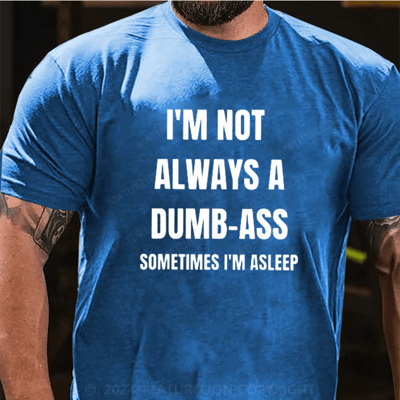 Maturelion I'm Not Always An Dumb-Ass Sometimes I'm Asleep Joke T-Shirt