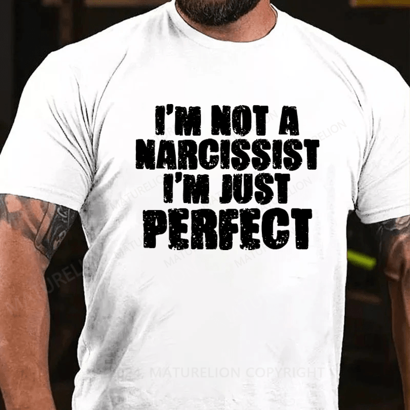 Maturelion I'm Not A Narcissist I'm Just Perfect Funny T-shirt