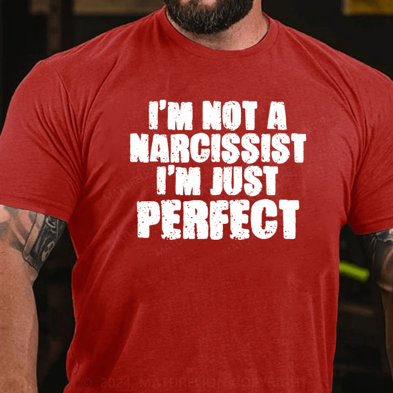 Maturelion I'm Not A Narcissist I'm Just Perfect Funny T-shirt