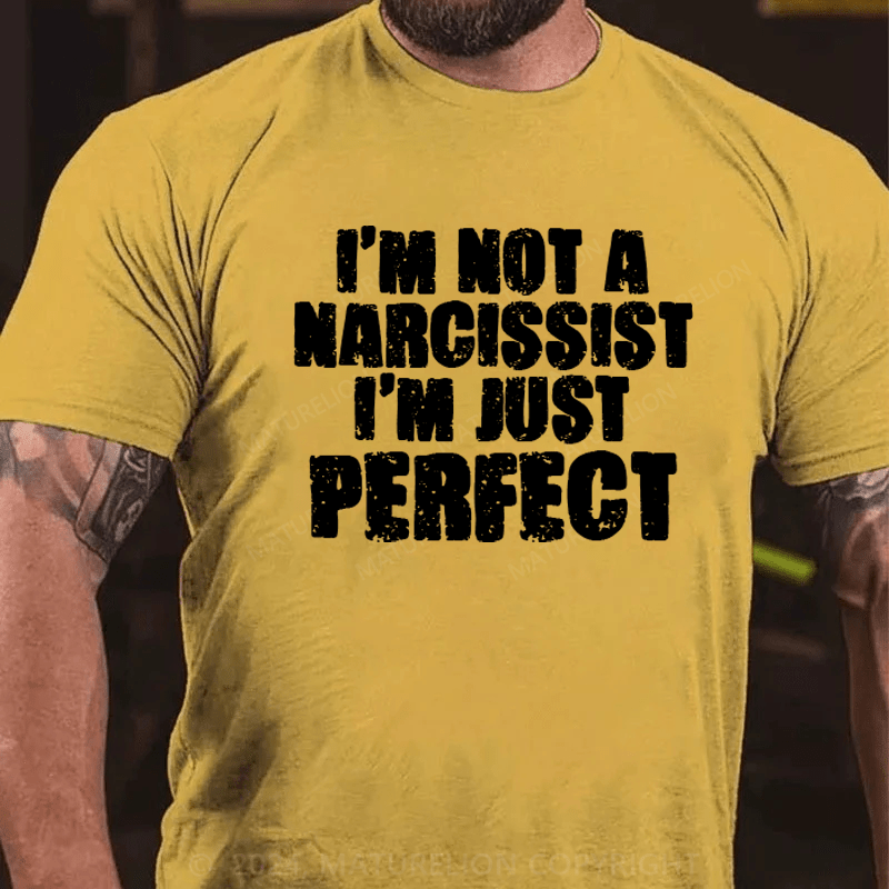 Maturelion I'm Not A Narcissist I'm Just Perfect Funny T-shirt