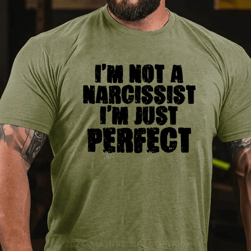 Maturelion I'm Not A Narcissist I'm Just Perfect Funny T-shirt