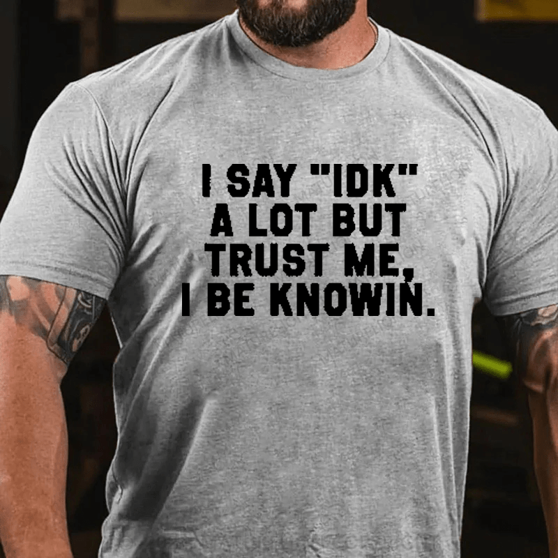 Maturelion I Say IDK A Lot But Trust Me I Be Knowin T-Shirt