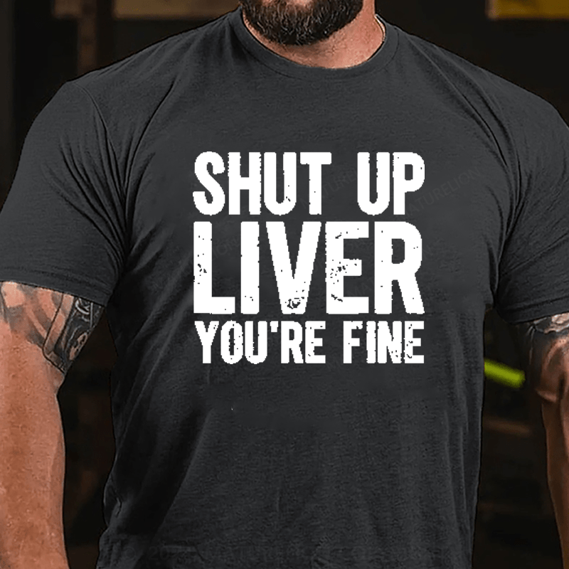 Maturelion Shut Up Liver You're Fine T-Shirt