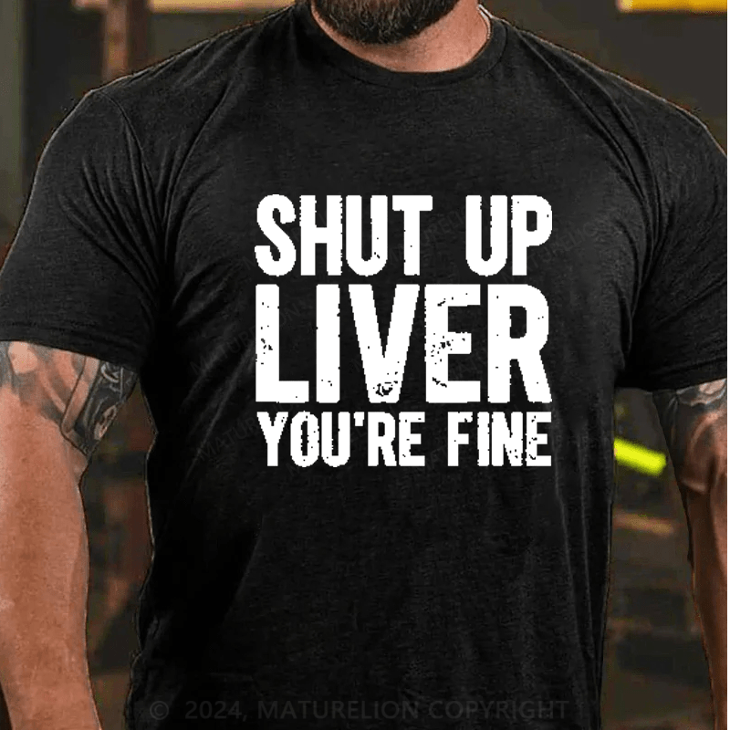 Maturelion Shut Up Liver You're Fine T-Shirt